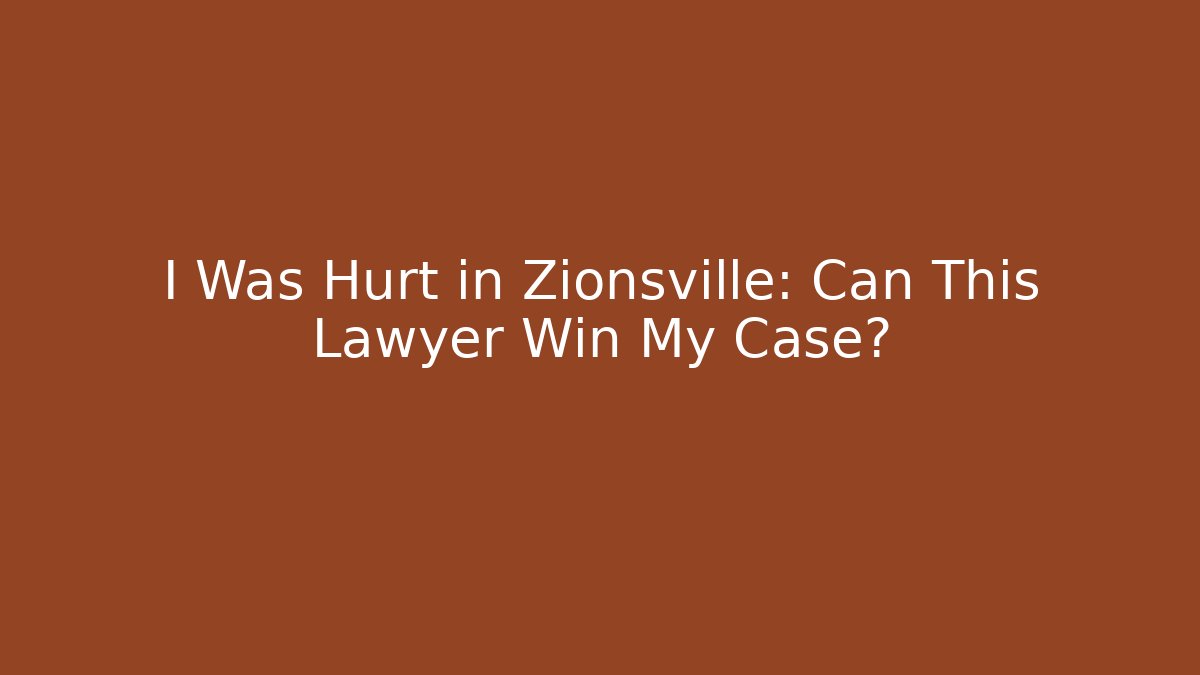 I Was Hurt in Zionsville: Can This Lawyer Win My Case?