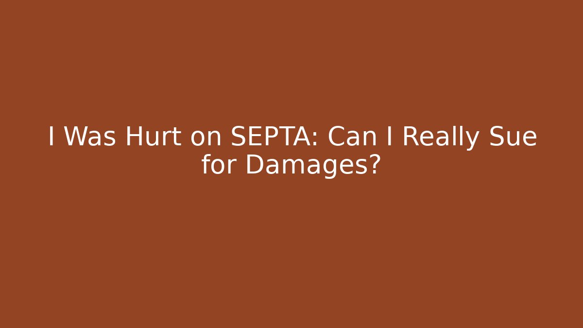 I Was Hurt on SEPTA: Can I Really Sue for Damages?