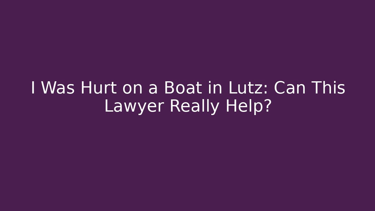 I Was Hurt on a Boat in Lutz: Can This Lawyer Really Help?