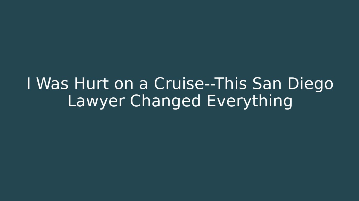 I Was Hurt on a Cruise—This San Diego Lawyer Changed Everything