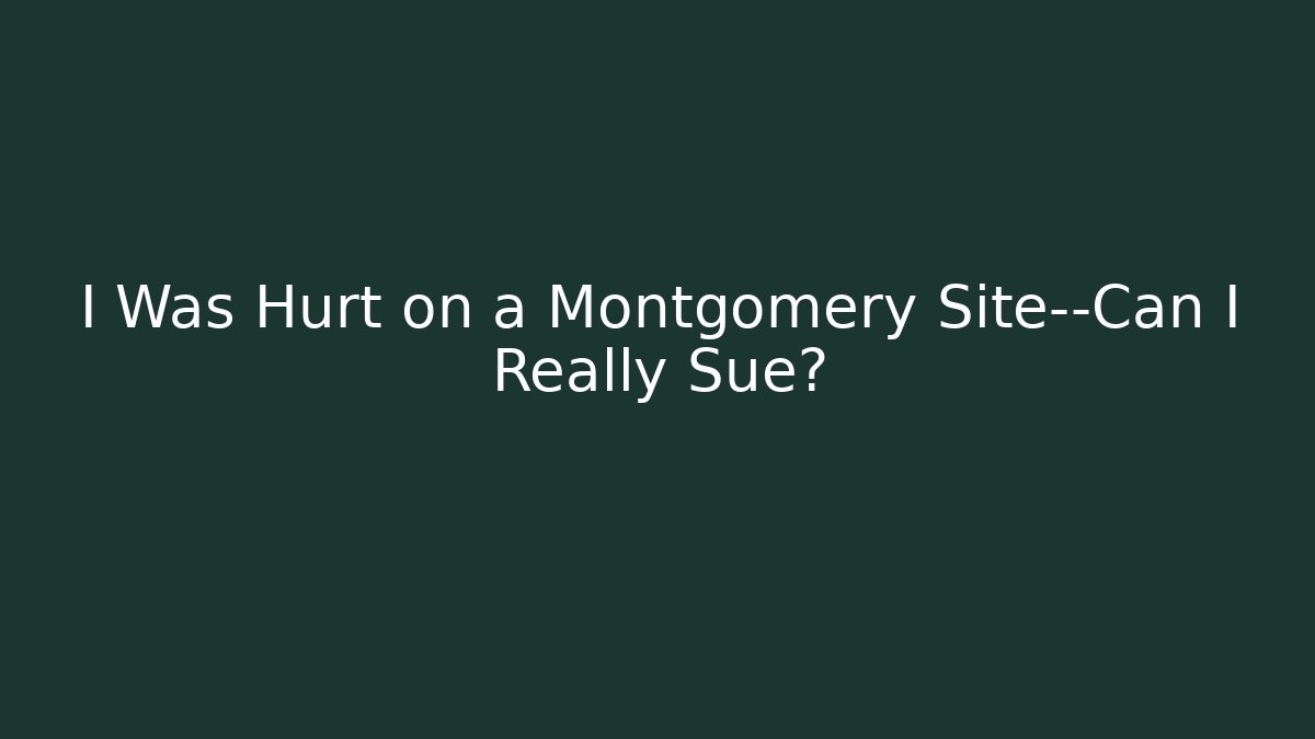 I Was Hurt on a Montgomery Site—Can I Really Sue?