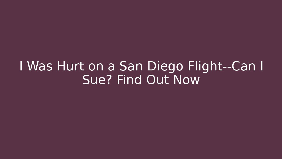 I Was Hurt on a San Diego Flight—Can I Sue? Find Out Now
