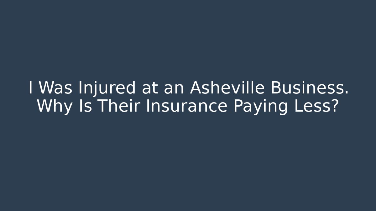 I Was Injured at an Asheville Business. Why Is Their Insurance Paying Less?