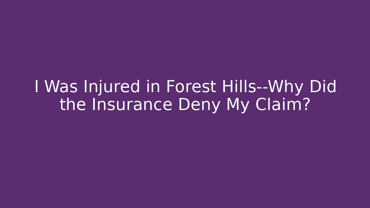 I Was Injured in Forest Hills—Why Did the Insurance Deny My Claim?