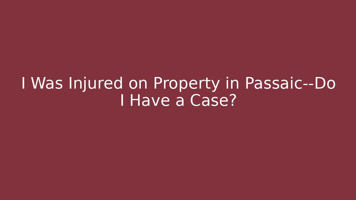I Was Injured on Property in Passaic—Do I Have a Case?