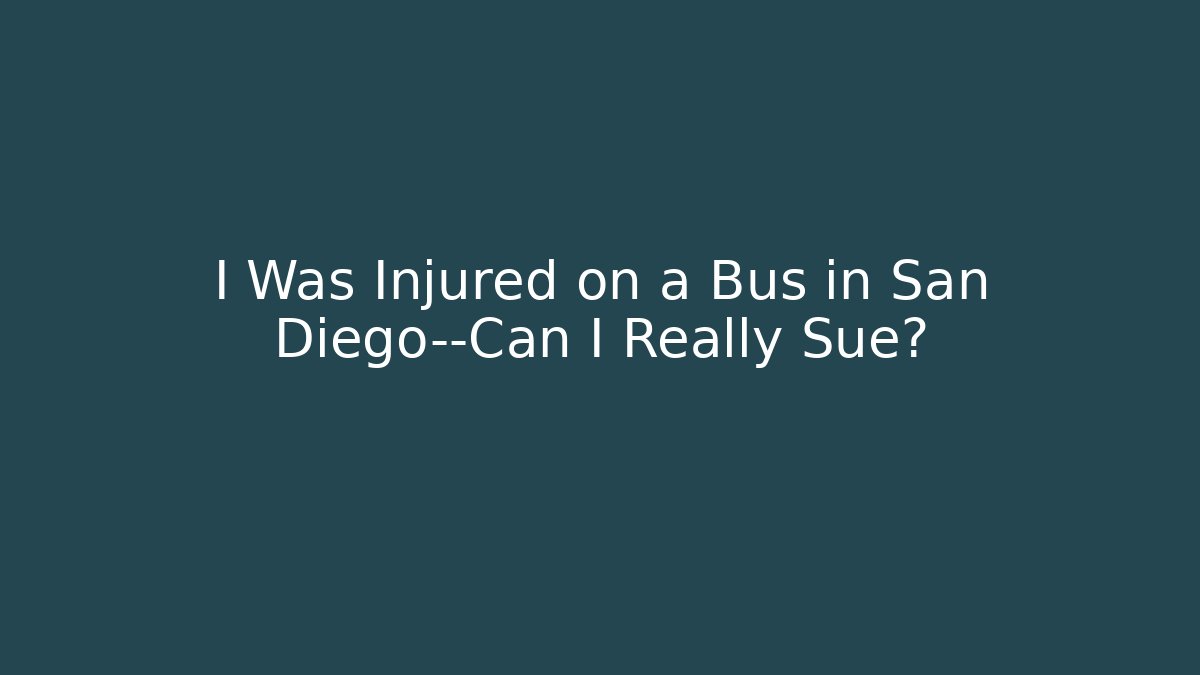 I Was Injured on a Bus in San Diego—Can I Really Sue?