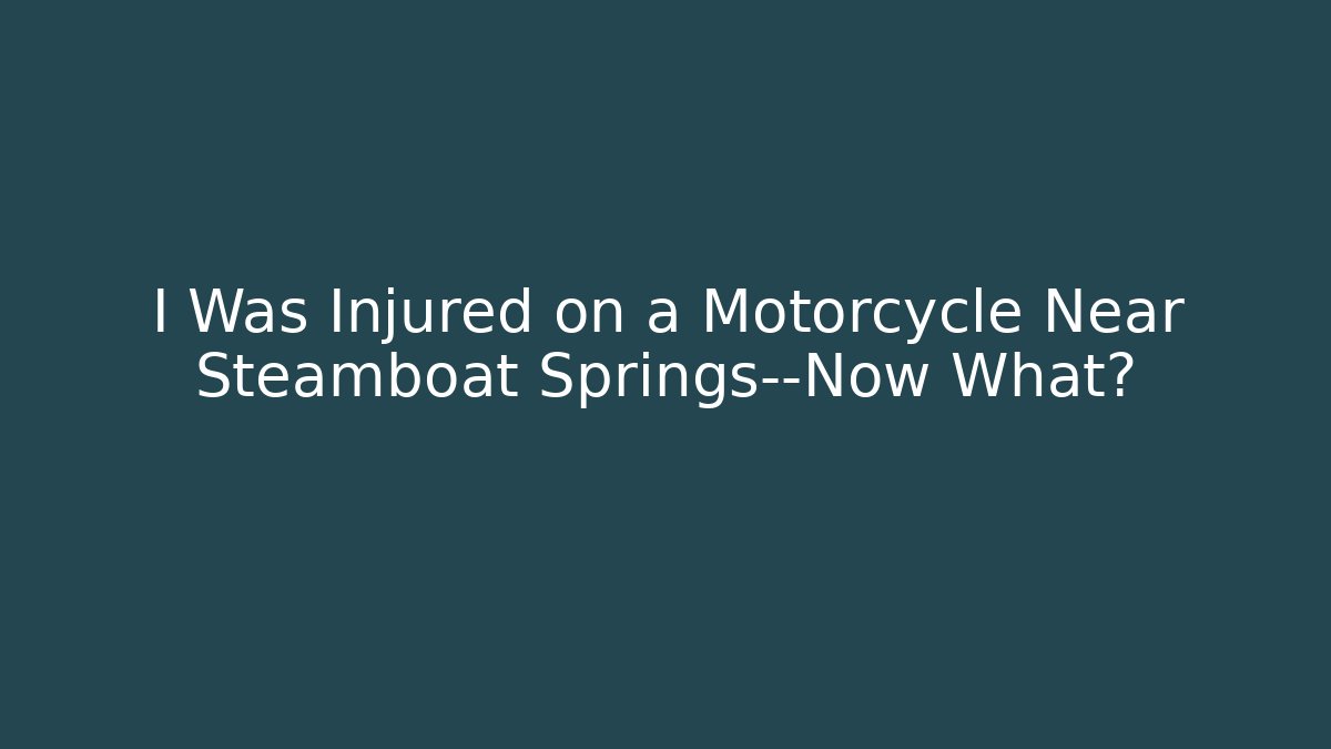 I Was Injured on a Motorcycle Near Steamboat Springs—Now What?