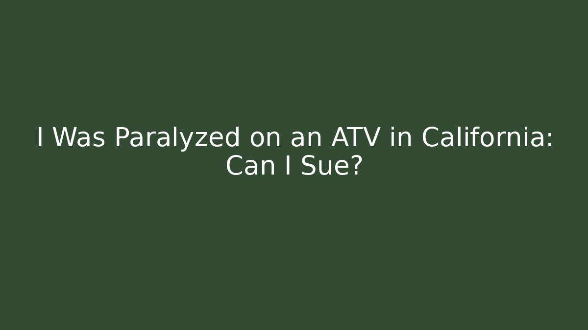 I Was Paralyzed on an ATV in California: Can I Sue?