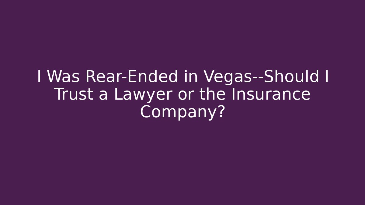 I Was Rear-Ended in Vegas—Should I Trust a Lawyer or the Insurance Company?