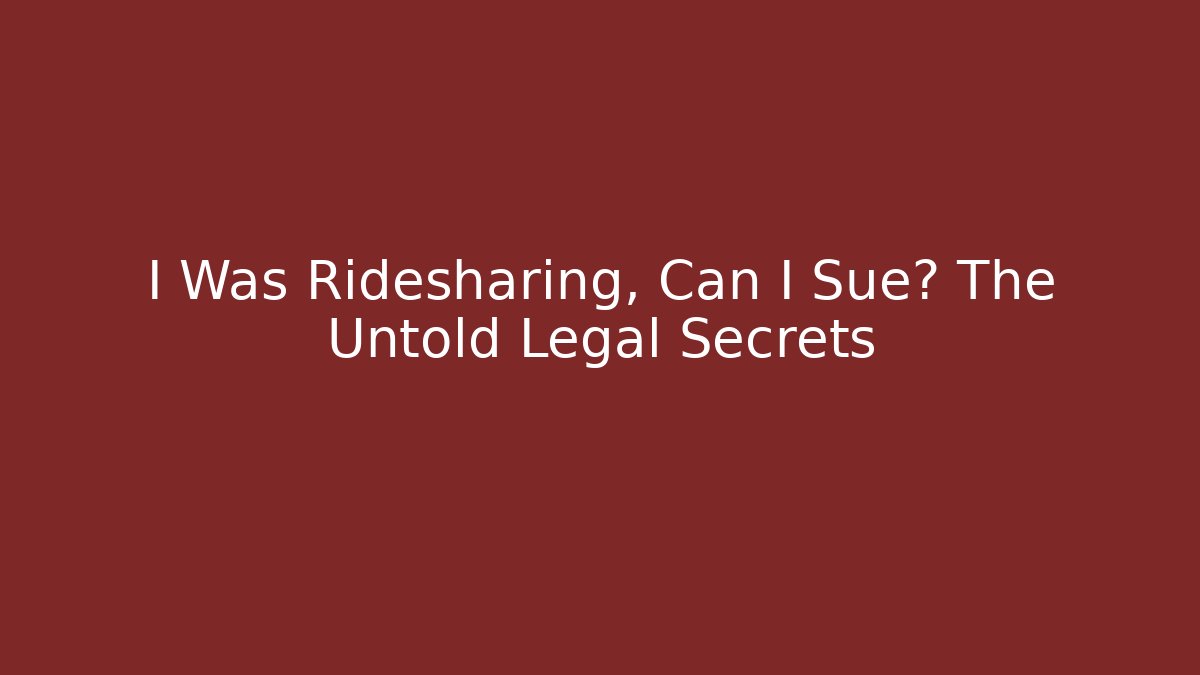 I Was Ridesharing, Can I Sue? The Untold Legal Secrets
