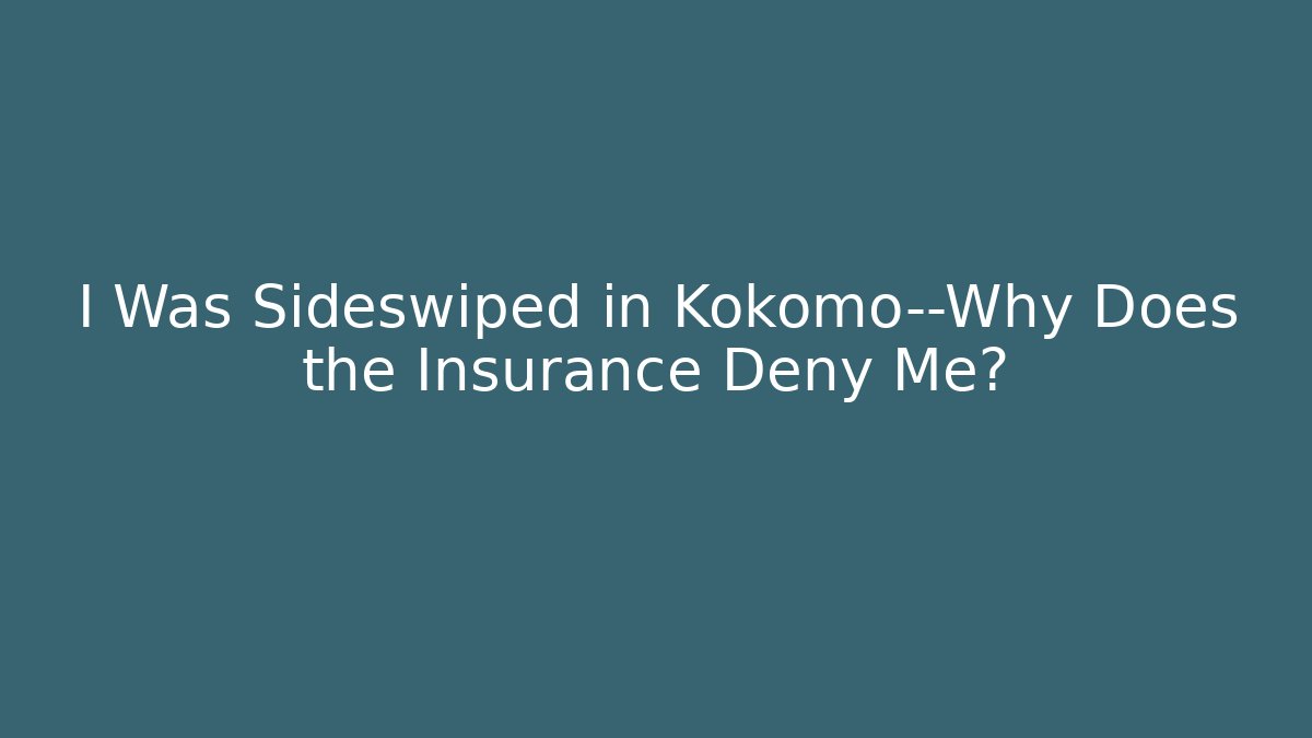 I Was Sideswiped in Kokomo—Why Does the Insurance Deny Me? - WealthxGroup