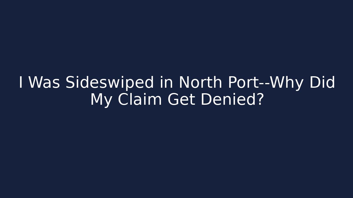 I Was Sideswiped in North Port—Why Did My Claim Get Denied?