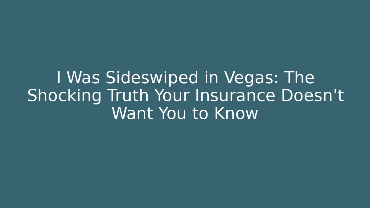 I Was Sideswiped in Vegas: The Shocking Truth Your Insurance Doesn't Want You to Know