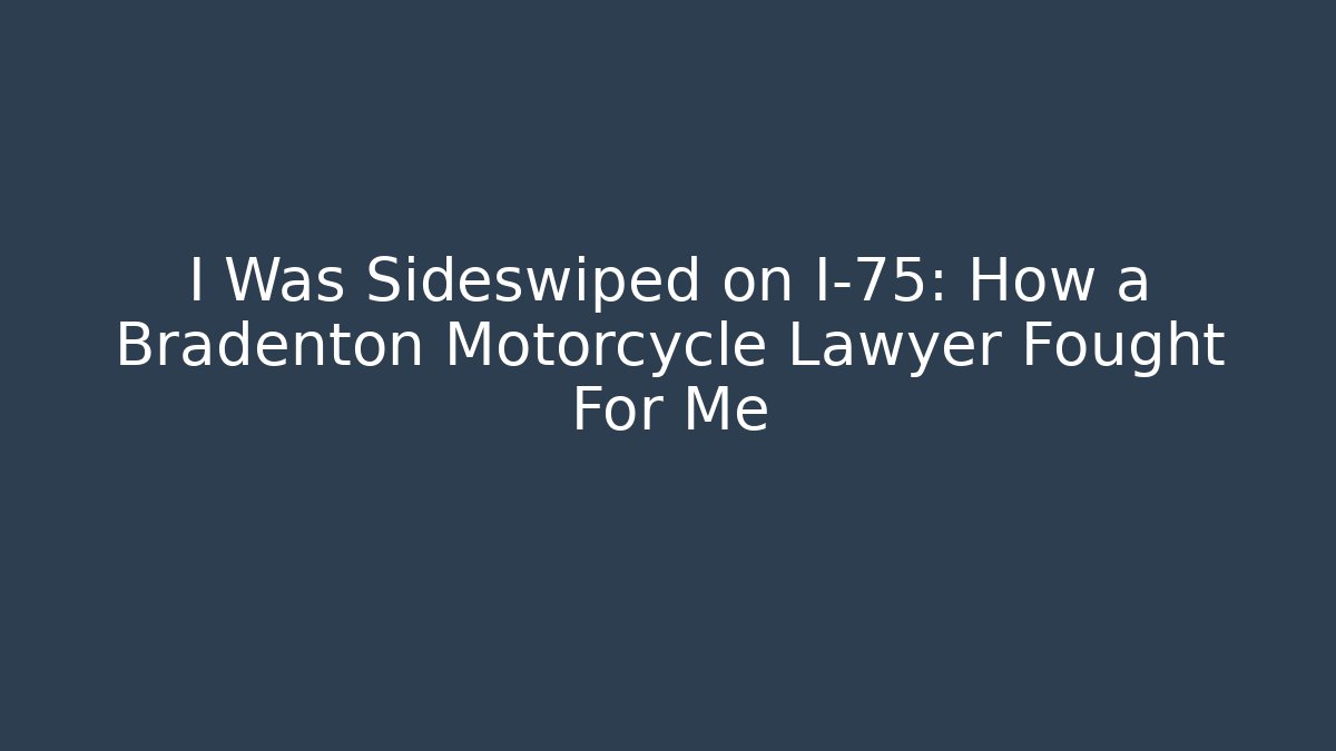 I Was Sideswiped on I-75: How a Bradenton Motorcycle Lawyer Fought For Me