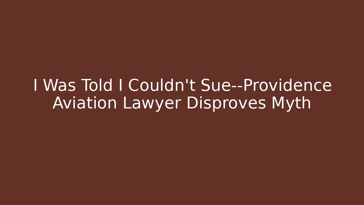 I Was Told I Couldn't Sue—Providence Aviation Lawyer Disproves Myth