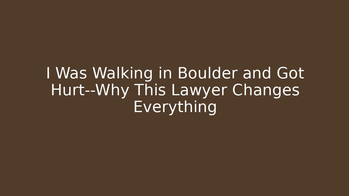 I Was Walking in Boulder and Got Hurt—Why This Lawyer Changes Everything