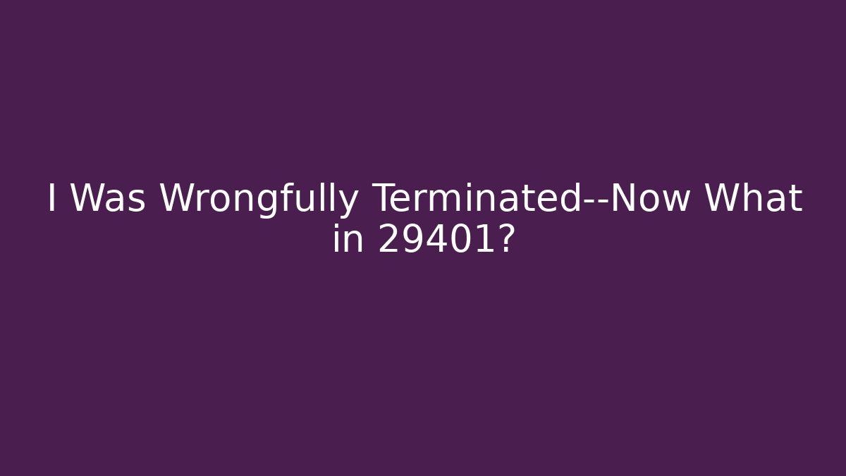I Was Wrongfully Terminated—Now What in 29401? - WealthxGroup