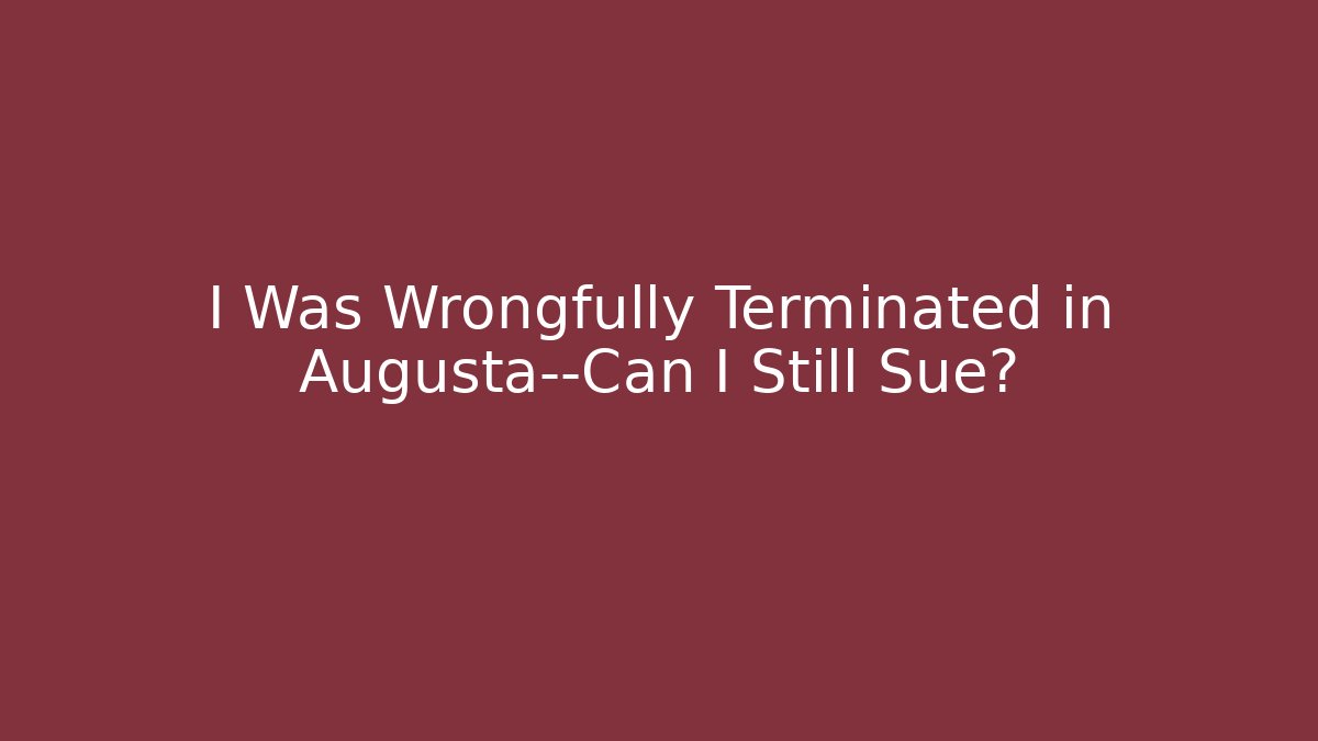 I Was Wrongfully Terminated in Augusta—Can I Still Sue? - WealthxGroup