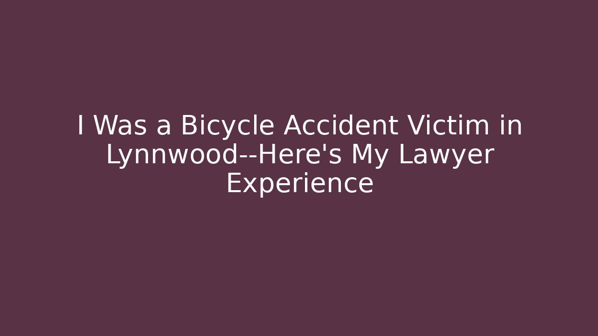 I Was a Bicycle Accident Victim in Lynnwood—Here’s My Lawyer Experience
