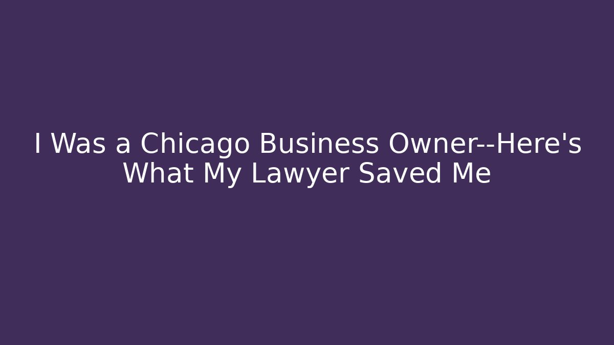 I Was a Chicago Business Owner—Here’s What My Lawyer Saved Me