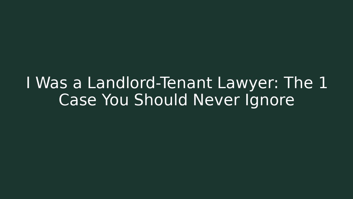 I Was a Landlord-Tenant Lawyer: The 1 Case You Should Never Ignore - WealthxGroup