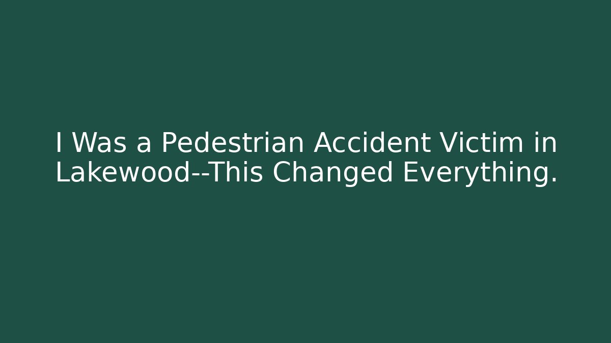 I Was a Pedestrian Accident Victim in Lakewood—This Changed Everything.