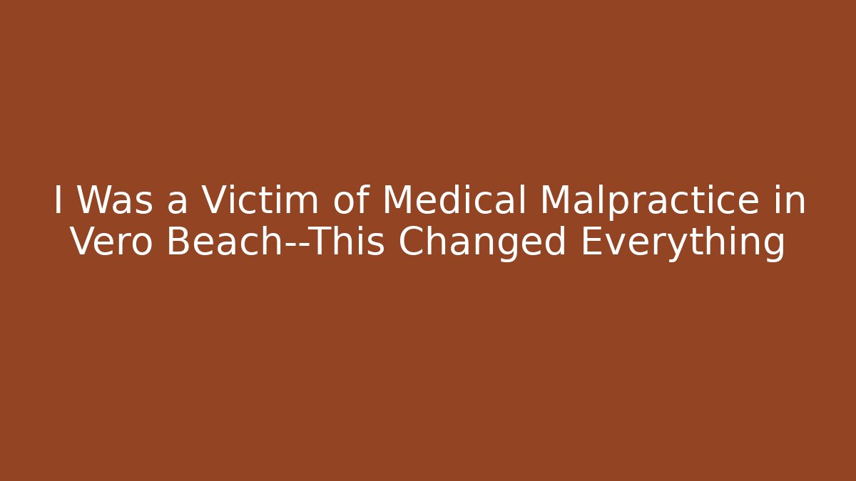 I Was a Victim of Medical Malpractice in Vero Beach—This Changed Everything - WealthxGroup