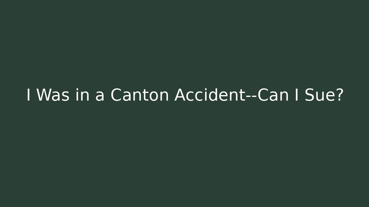 I Was in a Canton Accident—Can I Sue? - WealthxGroup