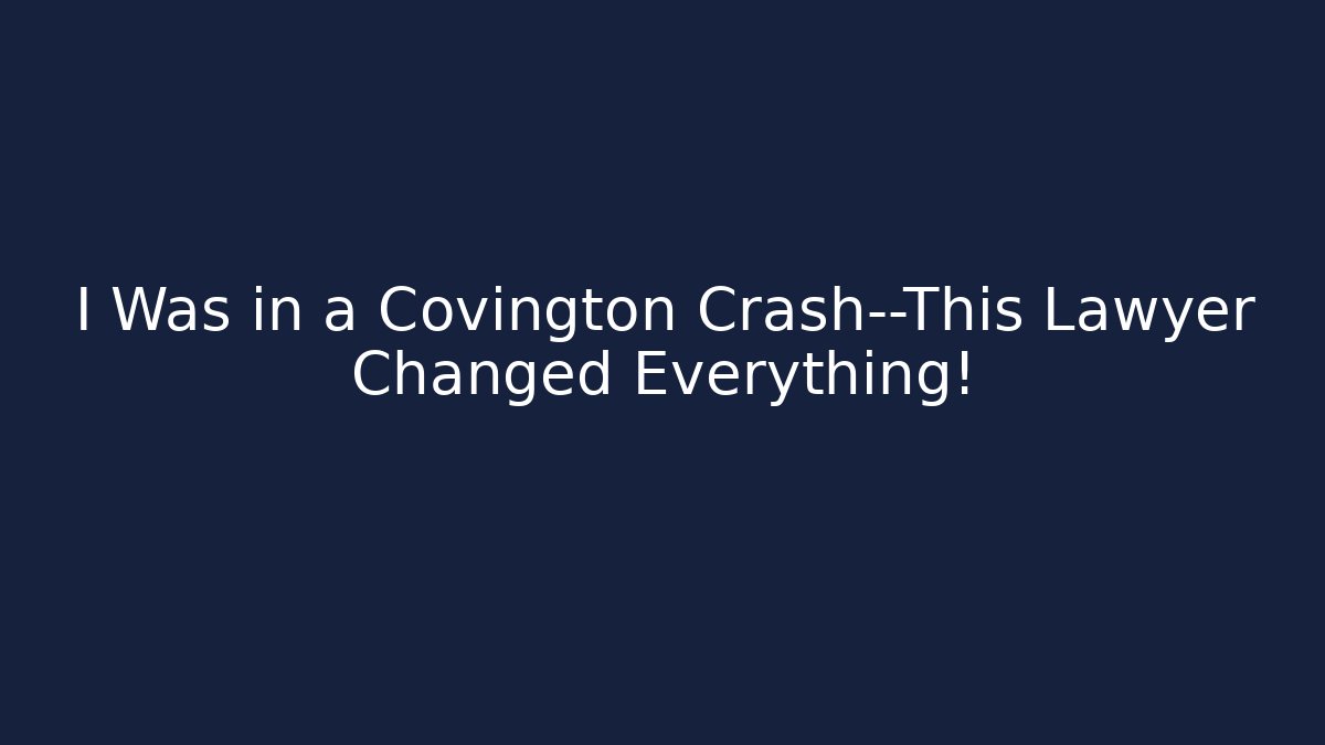 I Was in a Covington Crash—This Lawyer Changed Everything!