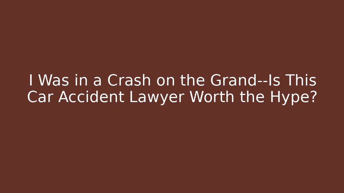 I Was in a Crash on the Grand—Is This Car Accident Lawyer Worth the Hype?