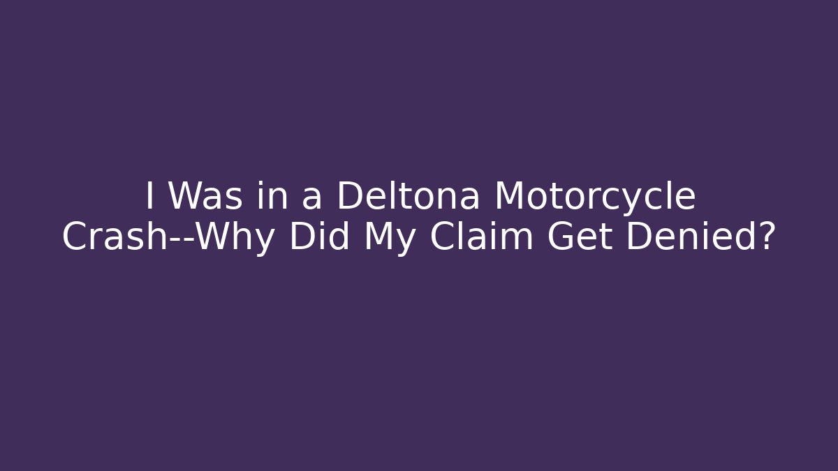 I Was in a Deltona Motorcycle Crash—Why Did My Claim Get Denied?