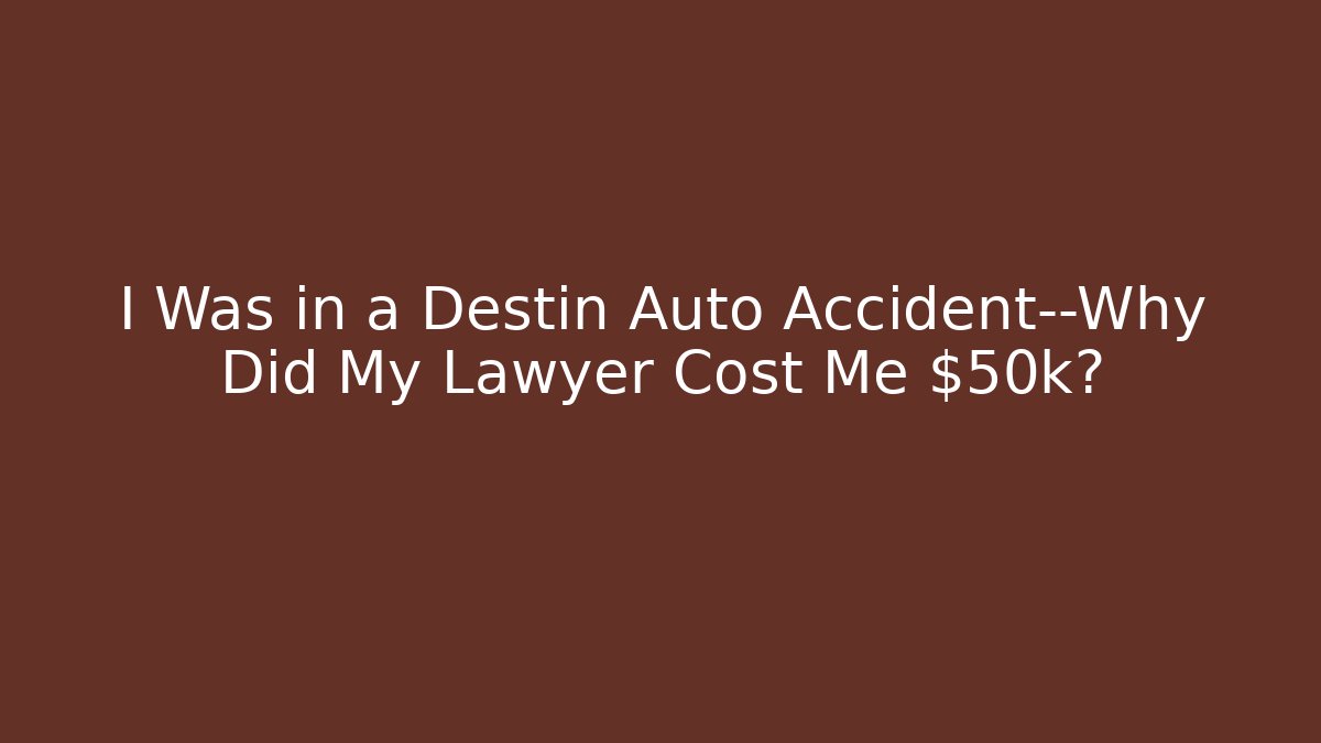 I Was in a Destin Auto Accident—Why Did My Lawyer Cost Me $50k?