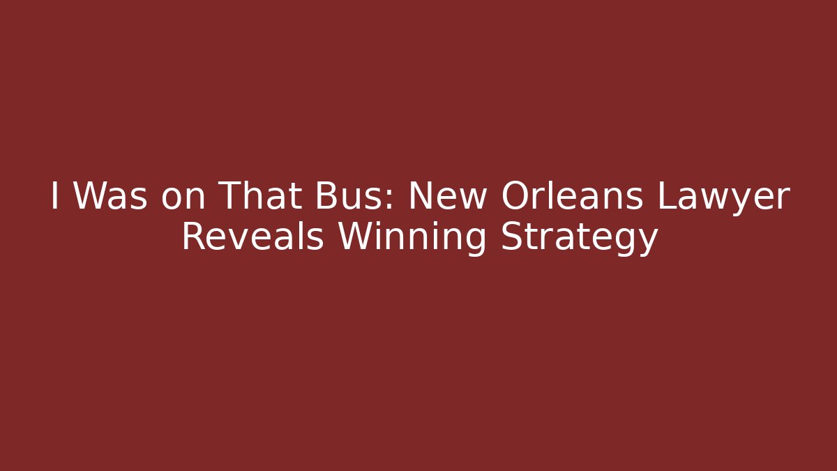 I Was on That Bus: New Orleans Lawyer Reveals Winning Strategy