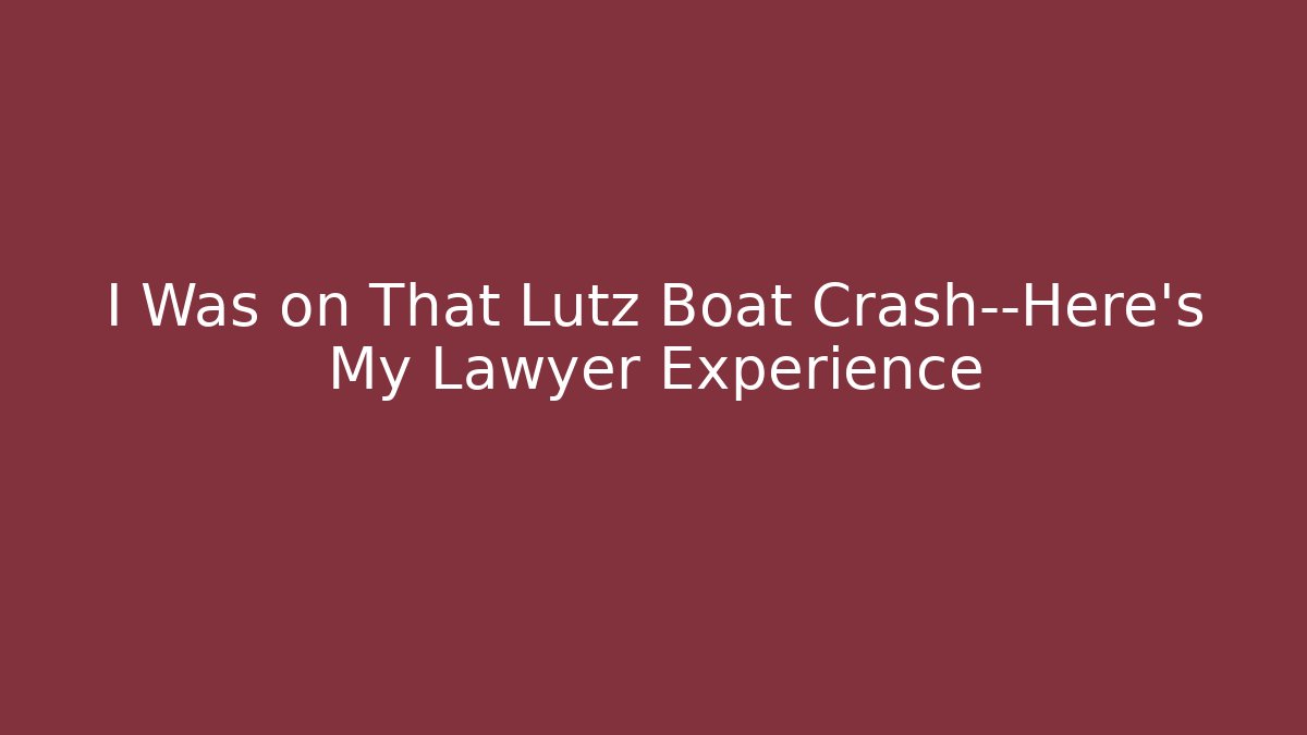 I Was on That Lutz Boat Crash—Here's My Lawyer Experience