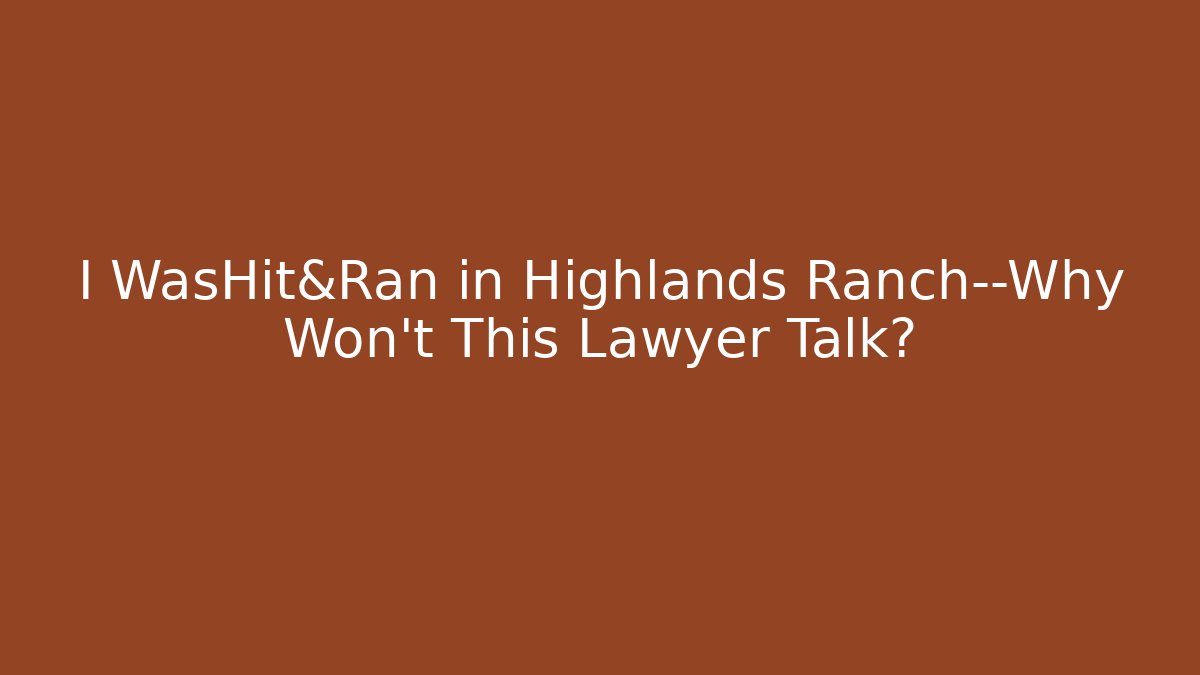 I WasHit&Ran in Highlands Ranch—Why Won’t This Lawyer Talk? - WealthxGroup