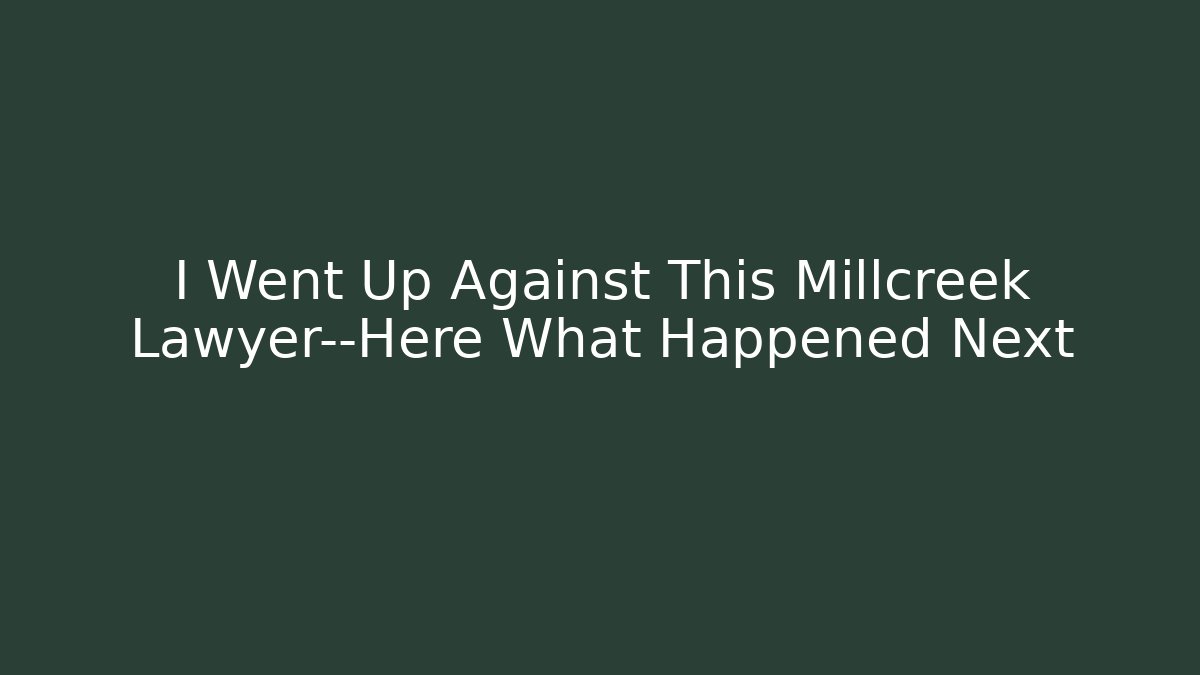 I Went Up Against This Millcreek Lawyer—Here What Happened Next