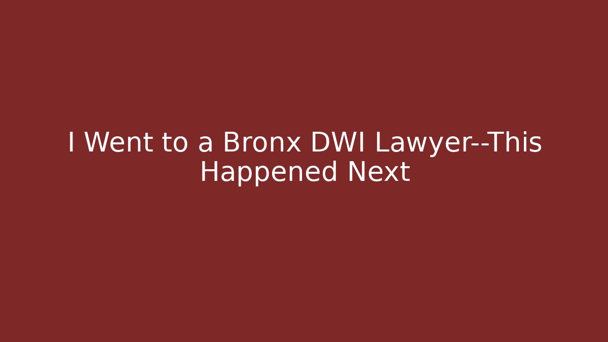 I Went to a Bronx DWI Lawyer—This Happened Next