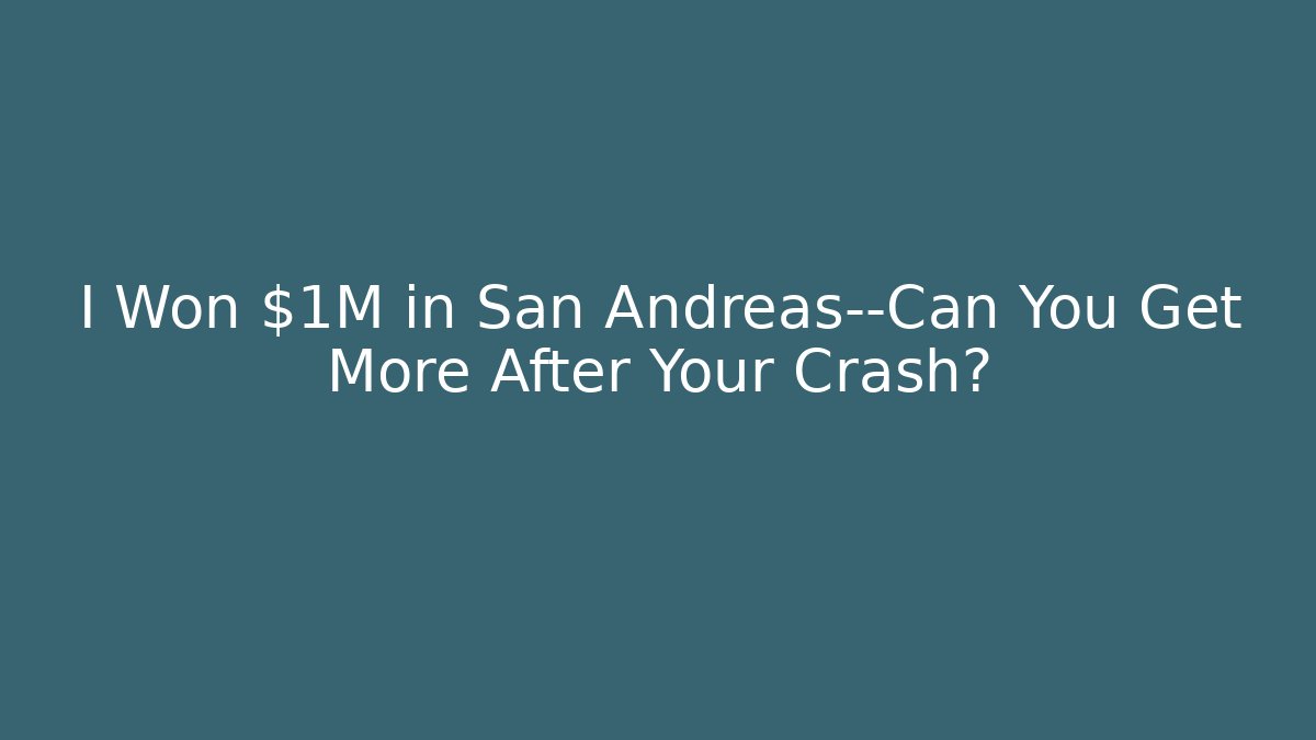 I Won $1M in San Andreas—Can You Get More After Your Crash? - WealthxGroup