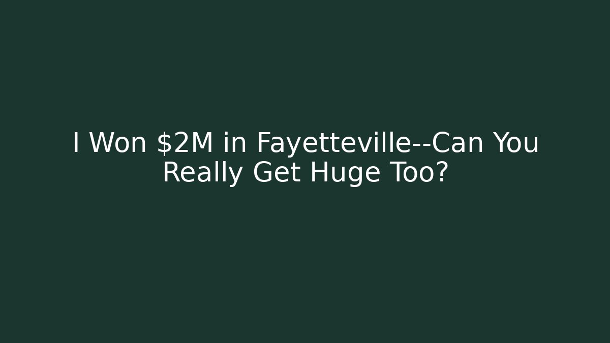 I Won $2M in Fayetteville—Can You Really Get Huge Too?