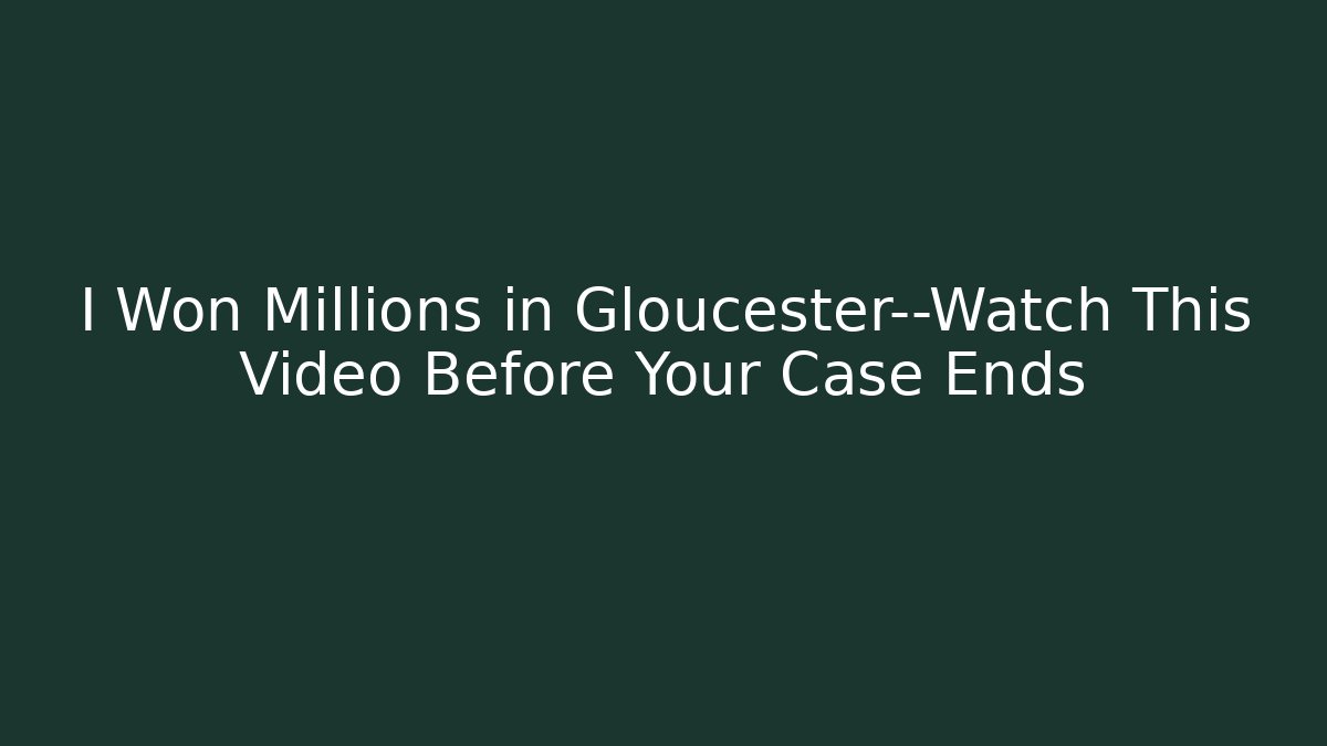 I Won Millions in Gloucester—Watch This Video Before Your Case Ends - WealthxGroup
