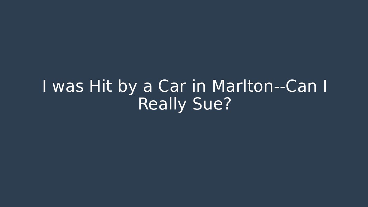 I was Hit by a Car in Marlton—Can I Really Sue?