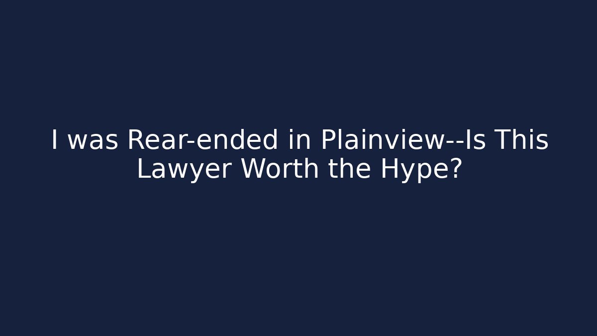 I was Rear-ended in Plainview—Is This Lawyer Worth the Hype?