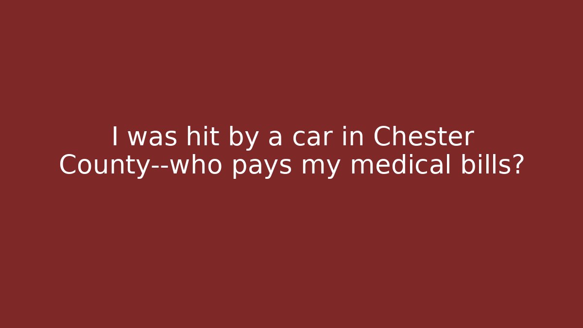 I was hit by a car in Chester County—who pays my medical bills?