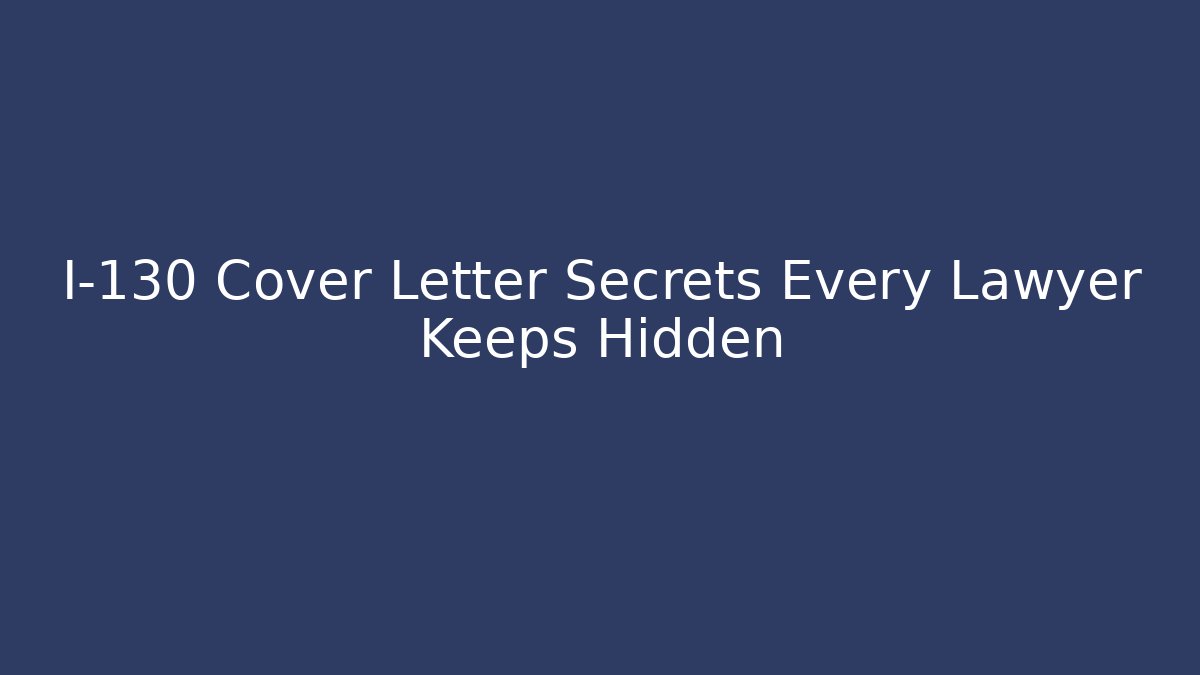 I-130 Cover Letter Secrets Every Lawyer Keeps Hidden - WealthxGroup
