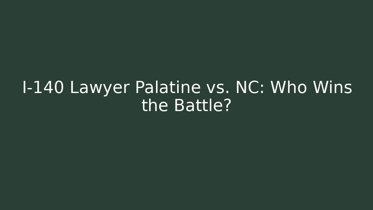 I-140 Lawyer Palatine vs. NC: Who Wins the Battle?