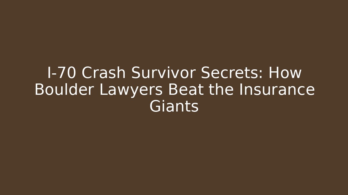 I-70 Crash Survivor Secrets: How Boulder Lawyers Beat the Insurance Giants