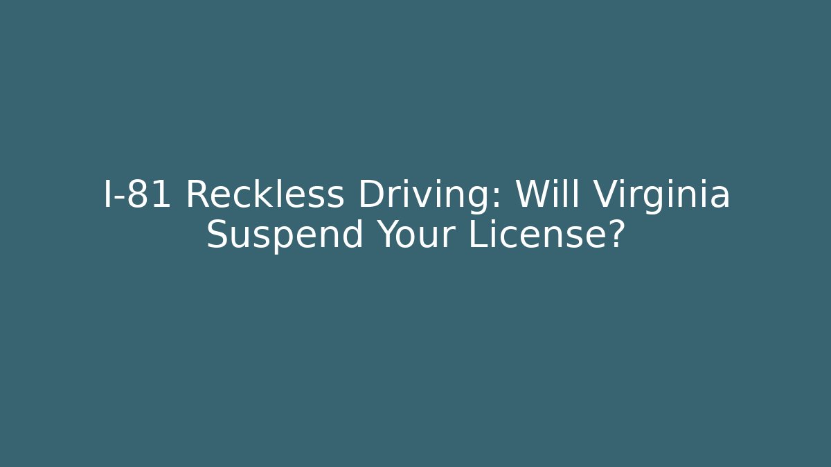 I-81 Reckless Driving: Will Virginia Suspend Your License?