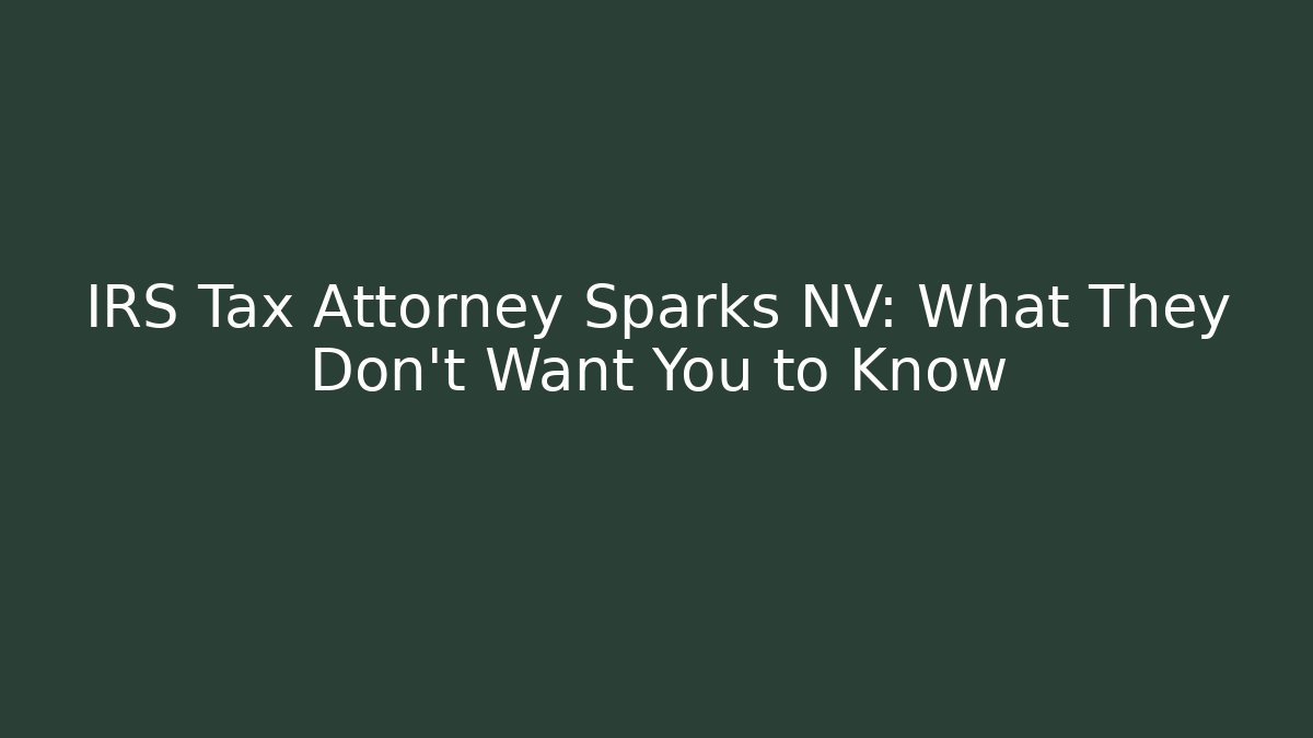 IRS Tax Attorney Sparks NV: What They Don't Want You to Know