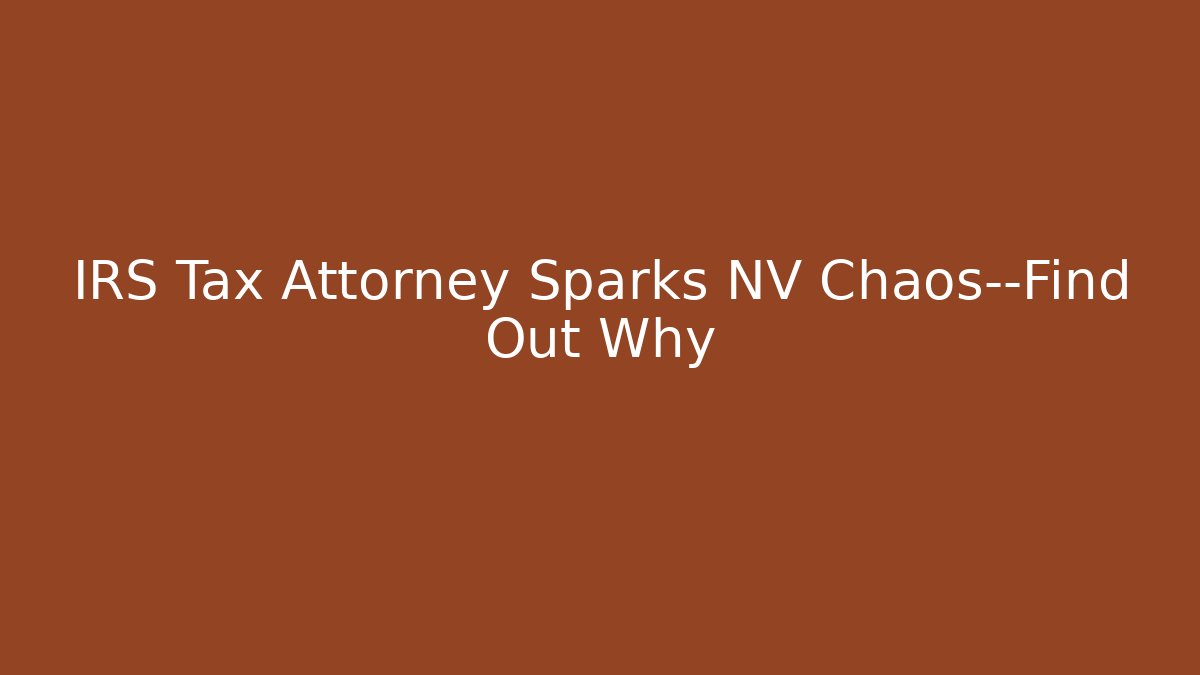 IRS Tax Attorney Sparks NV Chaos—Find Out Why