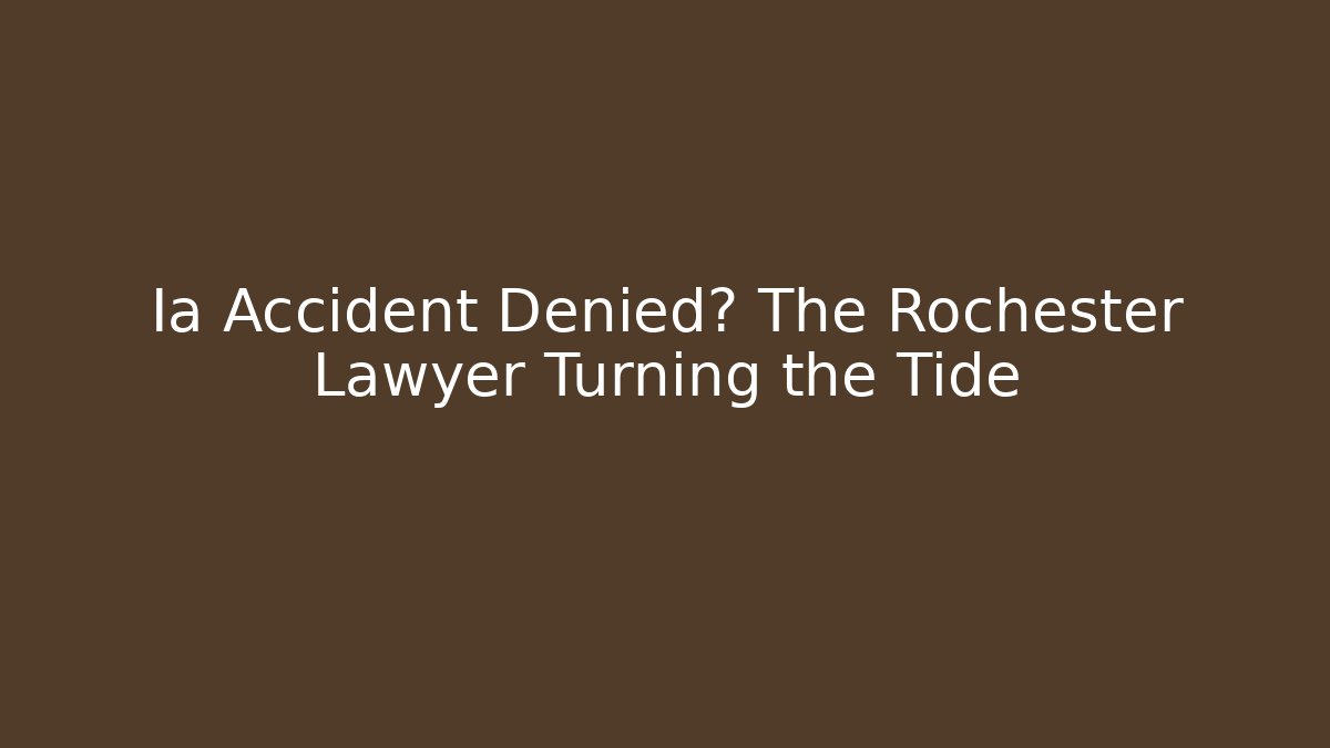 Ia Accident Denied? The Rochester Lawyer Turning the Tide